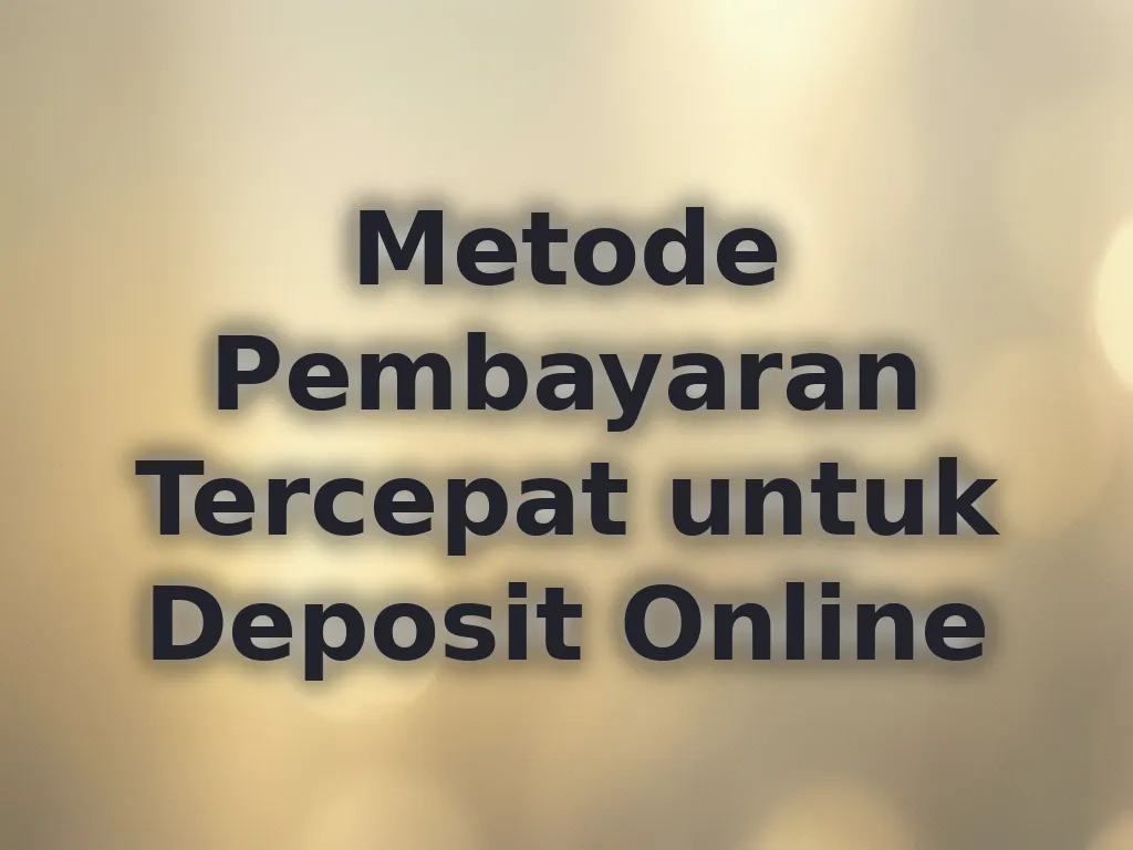 Metode Pembayaran Tercepat untuk Deposit Online