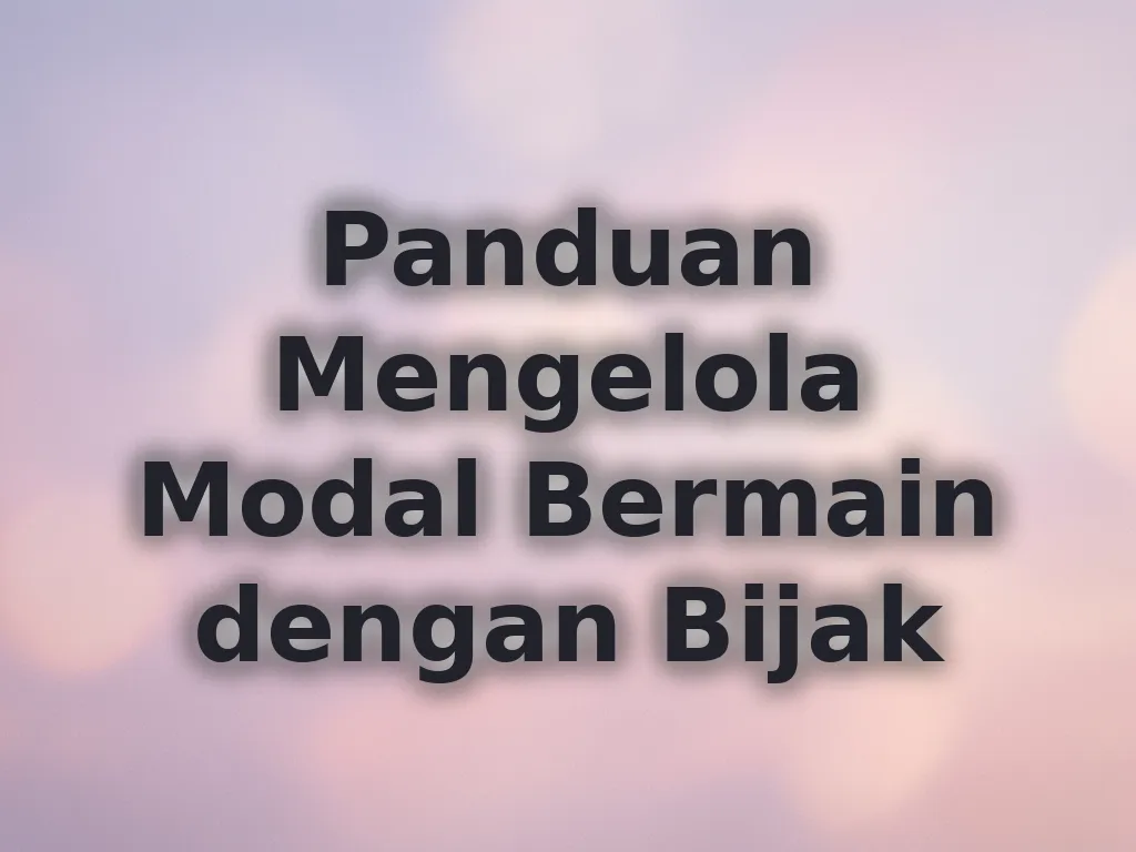 Panduan Mengelola Modal Bermain dengan Bijak