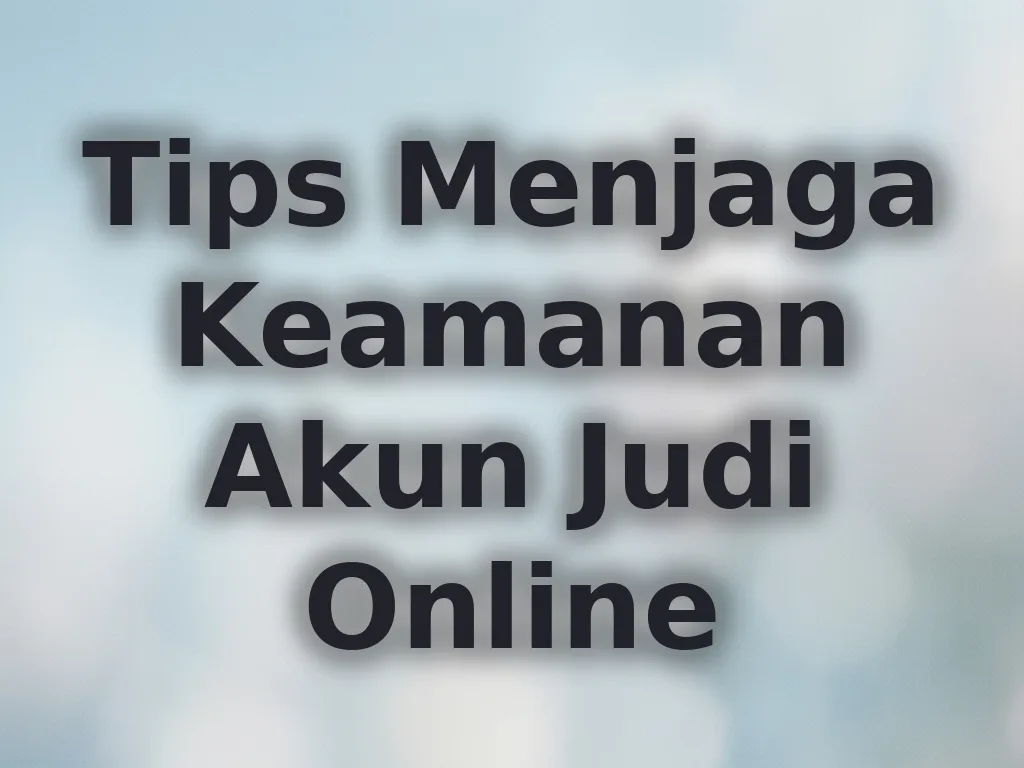 Tips Menjaga Keamanan Akun Judi Online