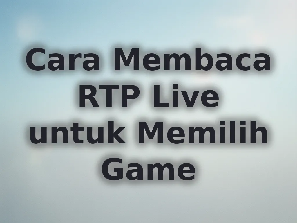 Cara Membaca RTP Live untuk Memilih Game